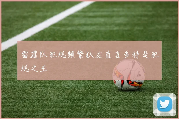 雷霆队犯规频繁狄龙直言多特是犯规之王