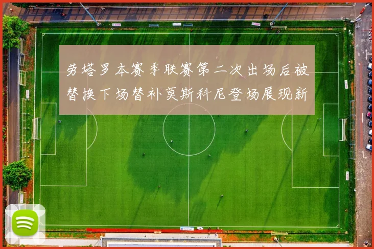 劳塔罗本赛季联赛第二次出场后被替换下场替补莫斯科尼登场展现新机会